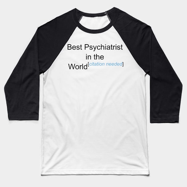 Best Psychiatrist in the World - Citation Needed! Baseball T-Shirt by lyricalshirts